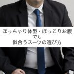 ぽっちゃり体型・ぽっこりお腹でも似合うスーツ